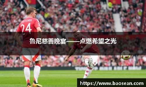 鲁尼慈善晚宴——点燃希望之光