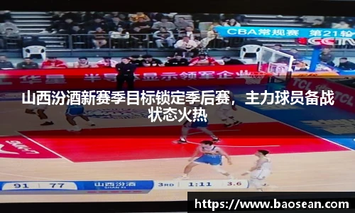 山西汾酒新赛季目标锁定季后赛，主力球员备战状态火热
