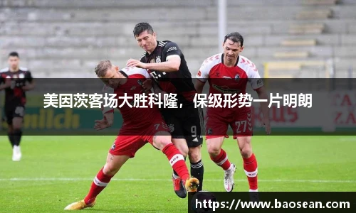 美因茨客场大胜科隆，保级形势一片明朗
