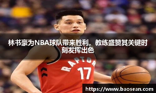 林书豪为NBA球队带来胜利，教练盛赞其关键时刻发挥出色