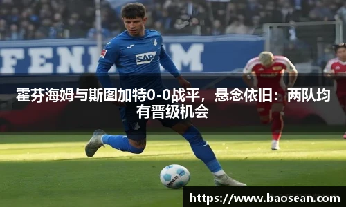 霍芬海姆与斯图加特0-0战平，悬念依旧：两队均有晋级机会