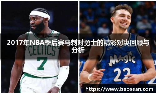 2017年NBA季后赛马刺对勇士的精彩对决回顾与分析