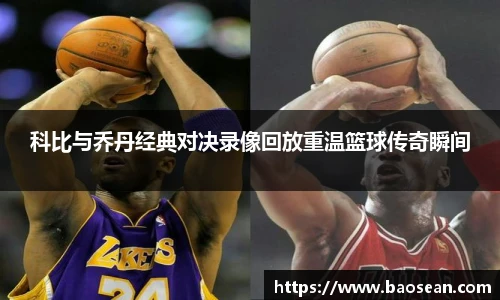 科比与乔丹经典对决录像回放重温篮球传奇瞬间