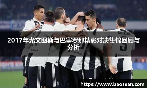 2017年尤文图斯与巴塞罗那精彩对决集锦回顾与分析